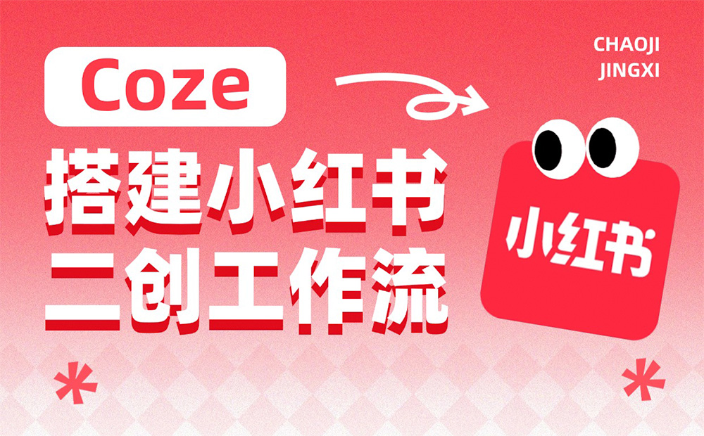 有手就能学！如何用字节跳动 Coze 搭建小红书二创工作流？